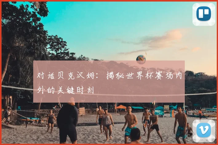 对话贝克汉姆:揭秘世界杯赛场内外的关键时刻