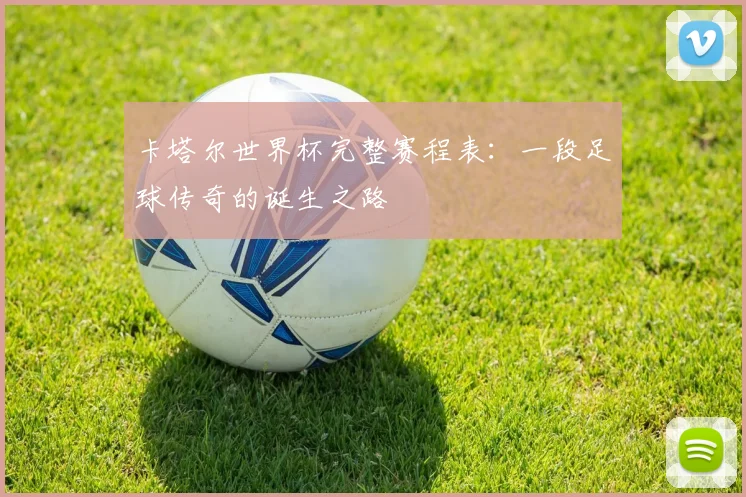 卡塔尔世界杯完整赛程表：一段足球传奇的诞生之路