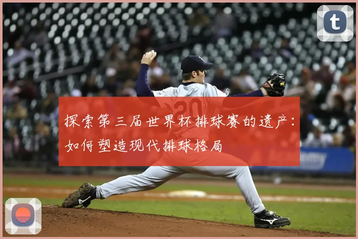 探索第三届世界杯排球赛的遗产：如何塑造现代排球格局