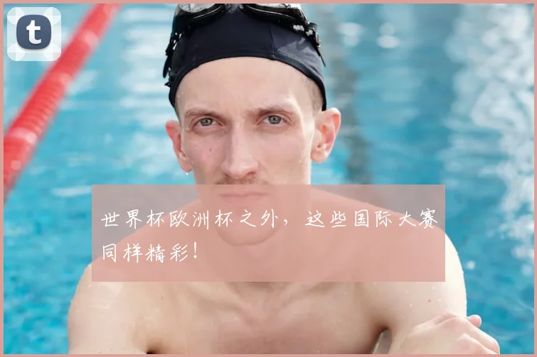 世界杯欧洲杯之外，这些国际大赛同样精彩！