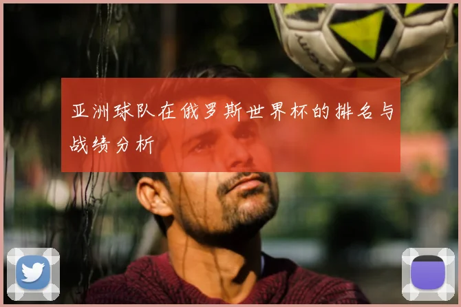 亚洲球队在俄罗斯世界杯的排名与战绩分析
