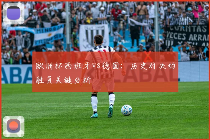 欧洲杯西班牙vs德国：历史对决的胜负关键分析
