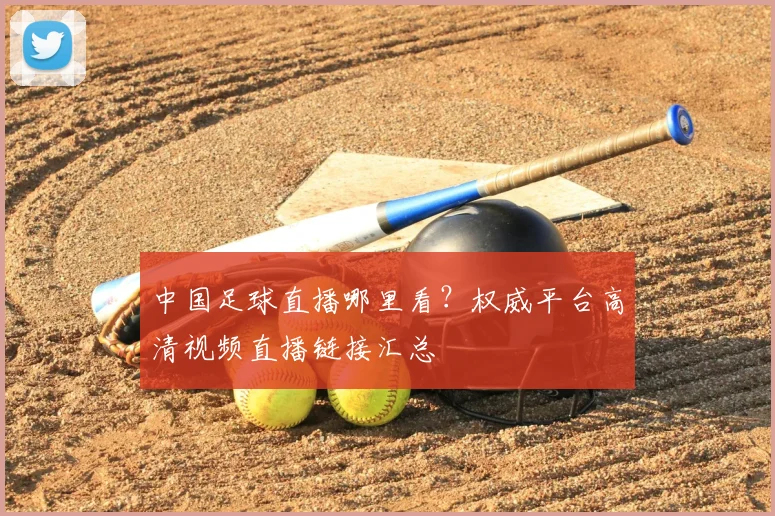 中国足球直播哪里看？权威平台高清视频直播链接汇总