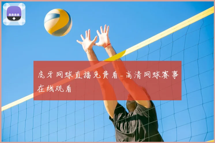 虎牙网球直播免费看_高清网球赛事在线观看