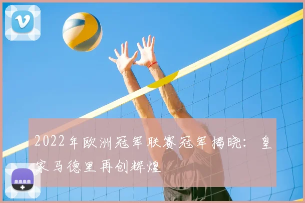 2022年欧洲冠军联赛冠军揭晓:皇家马德里再创辉煌